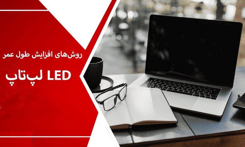 روش های افزایش طول عمر LED لپ تاپ